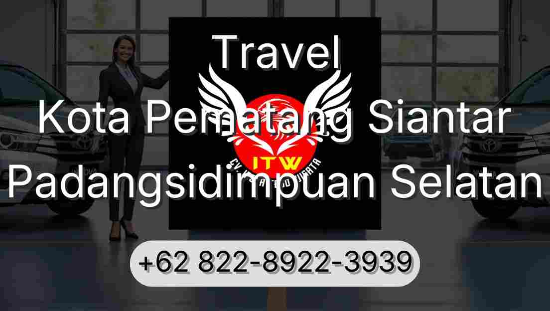 Travel Kota Pematang Siantar Padangsidimpuan Selatan