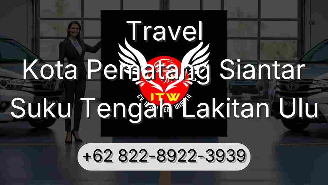 Travel Kota Pematang Siantar Suku Tengah Lakitan Ulu