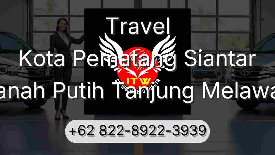 Travel Kota Pematang Siantar Tanah Putih Tanjung Melawan