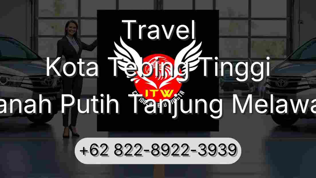 Travel Kota Tebing Tinggi Tanah Putih Tanjung Melawan