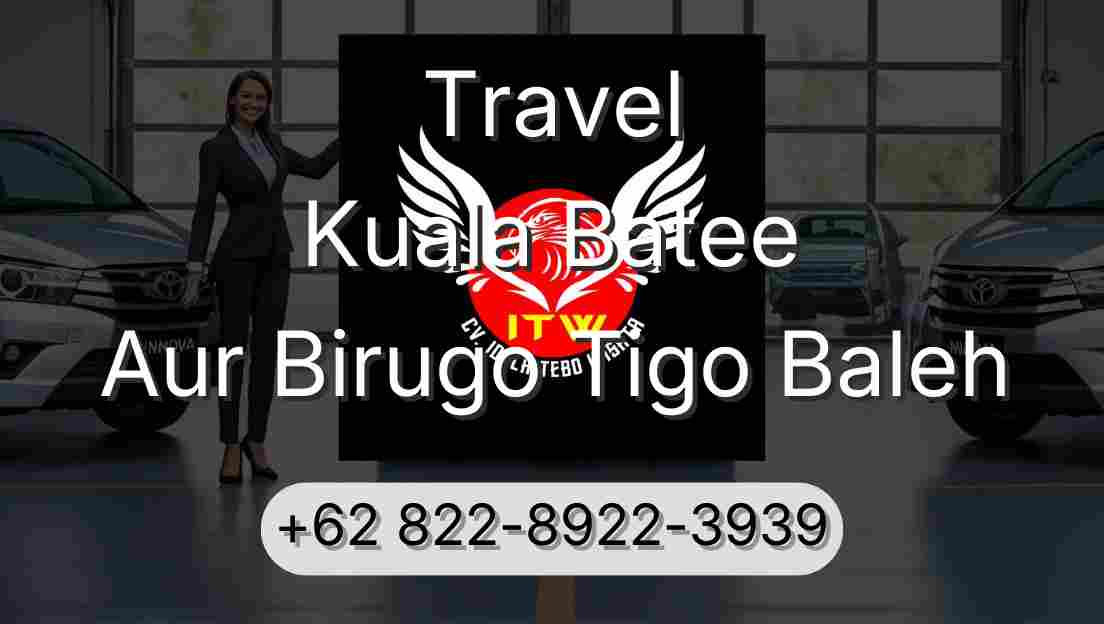 Travel Kuala Batee Aur Birugo Tigo Baleh
