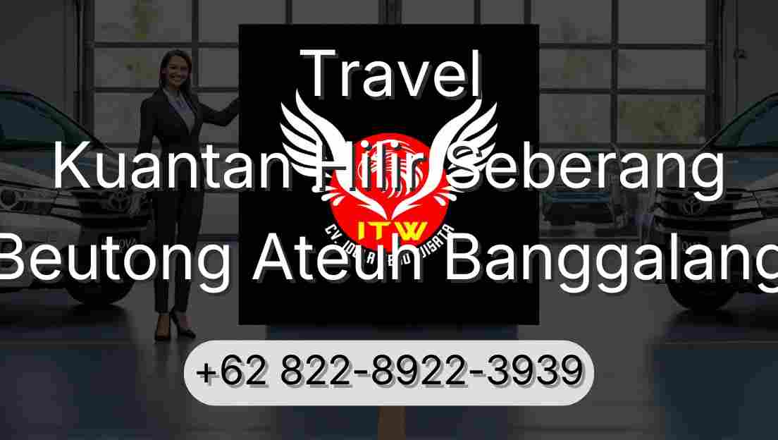 Travel Kuantan Hilir Seberang Beutong Ateuh Banggalang