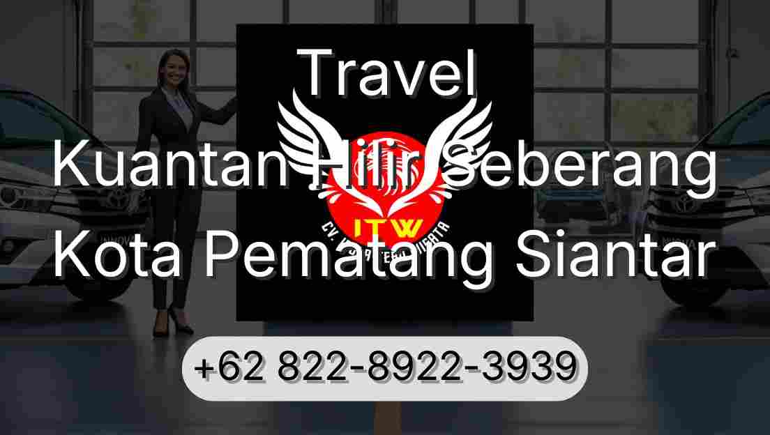Travel Kuantan Hilir Seberang Kota Pematang Siantar