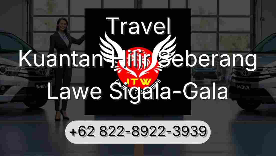 Travel Kuantan Hilir Seberang Lawe Sigala-Gala