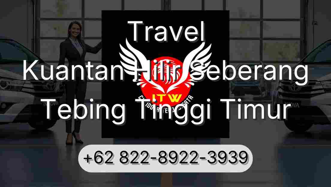 Travel Kuantan Hilir Seberang Tebing Tinggi Timur