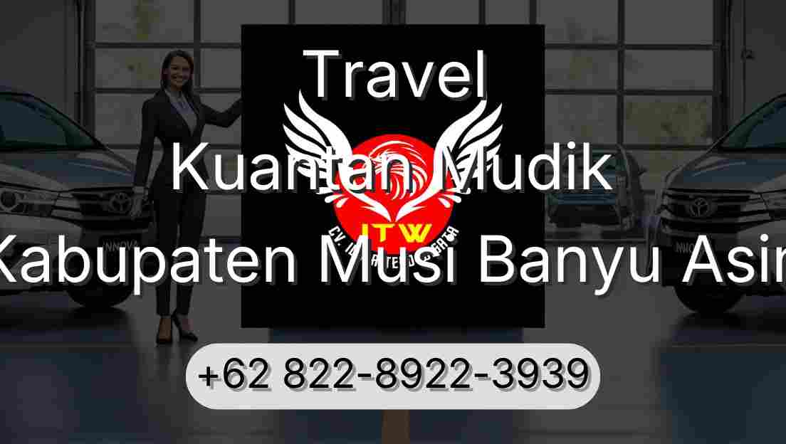 Travel Kuantan Mudik Kabupaten Musi Banyu Asin