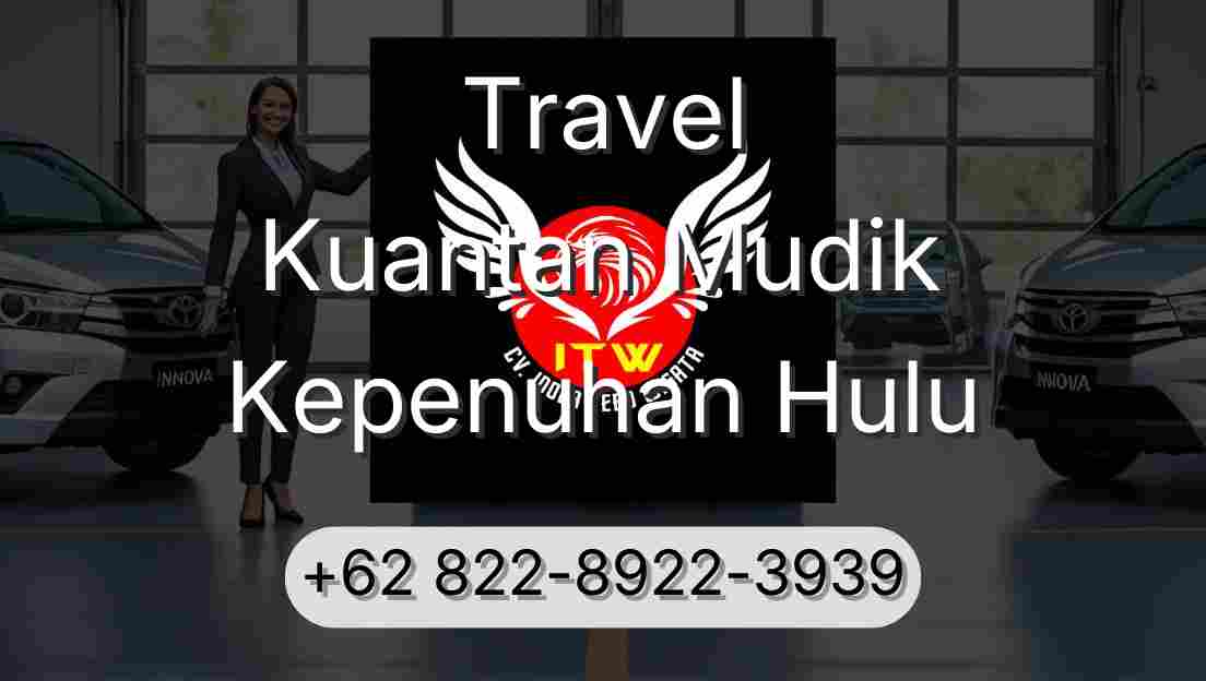 Travel Kuantan Mudik Kepenuhan Hulu