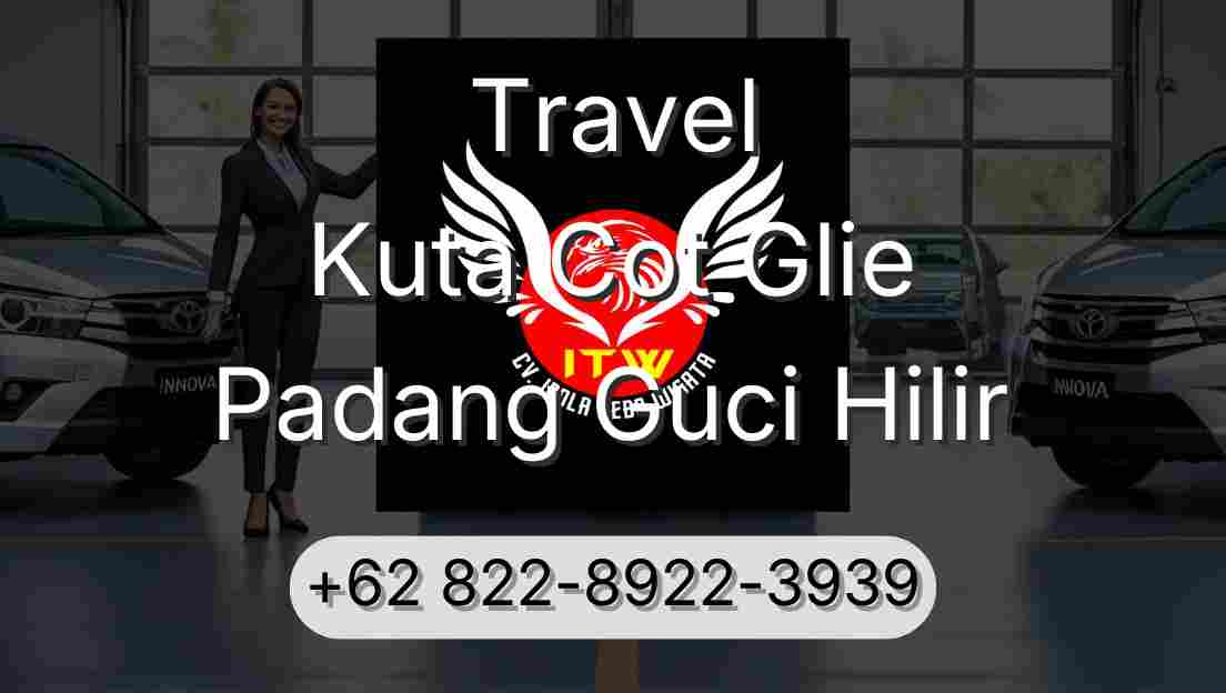 Travel Kuta Cot Glie Padang Guci Hilir