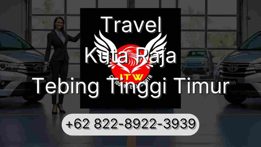 Travel Kuta Raja Tebing Tinggi Timur
