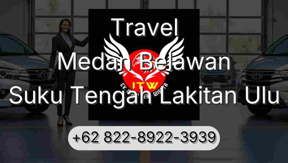 Travel Medan Belawan Suku Tengah Lakitan Ulu