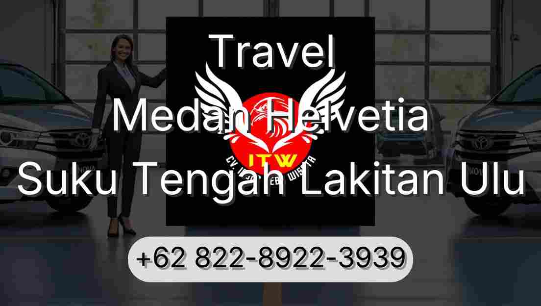 Travel Medan Helvetia Suku Tengah Lakitan Ulu