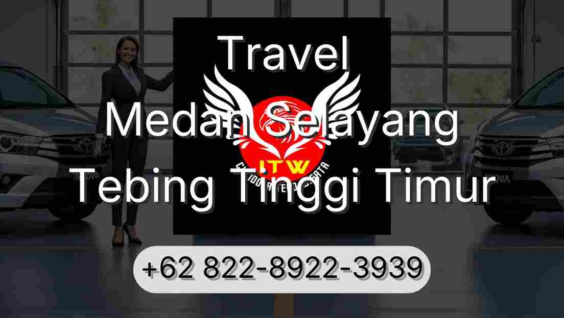 Travel Medan Selayang Tebing Tinggi Timur