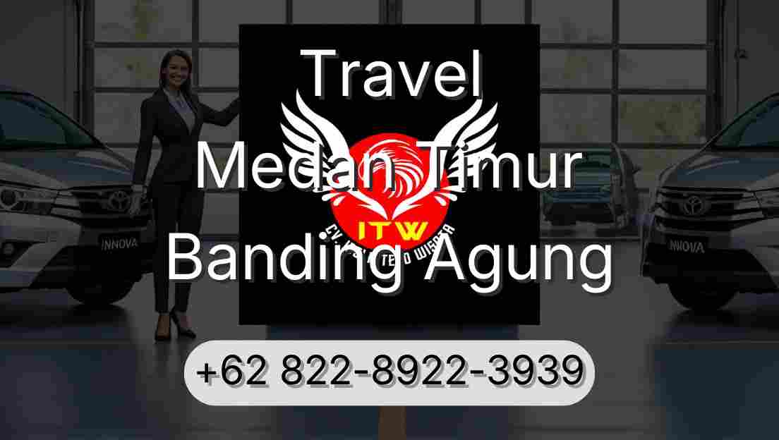 Travel Medan Timur Banding Agung