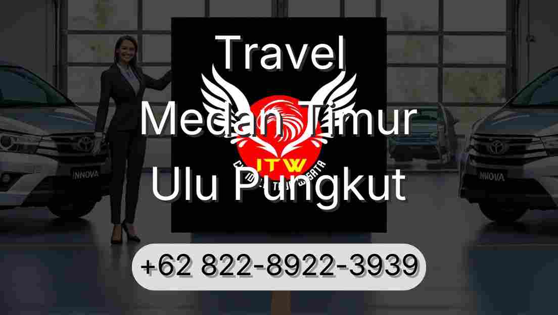 Travel Medan Timur Ulu Pungkut