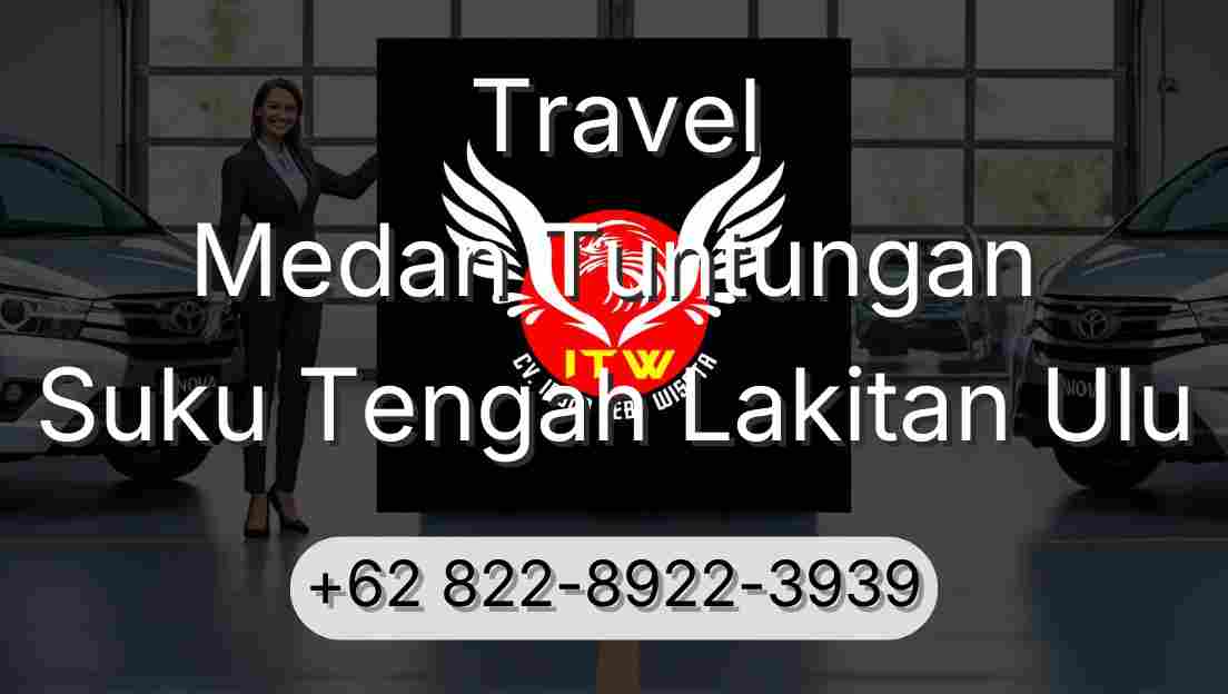 Travel Medan Tuntungan Suku Tengah Lakitan Ulu