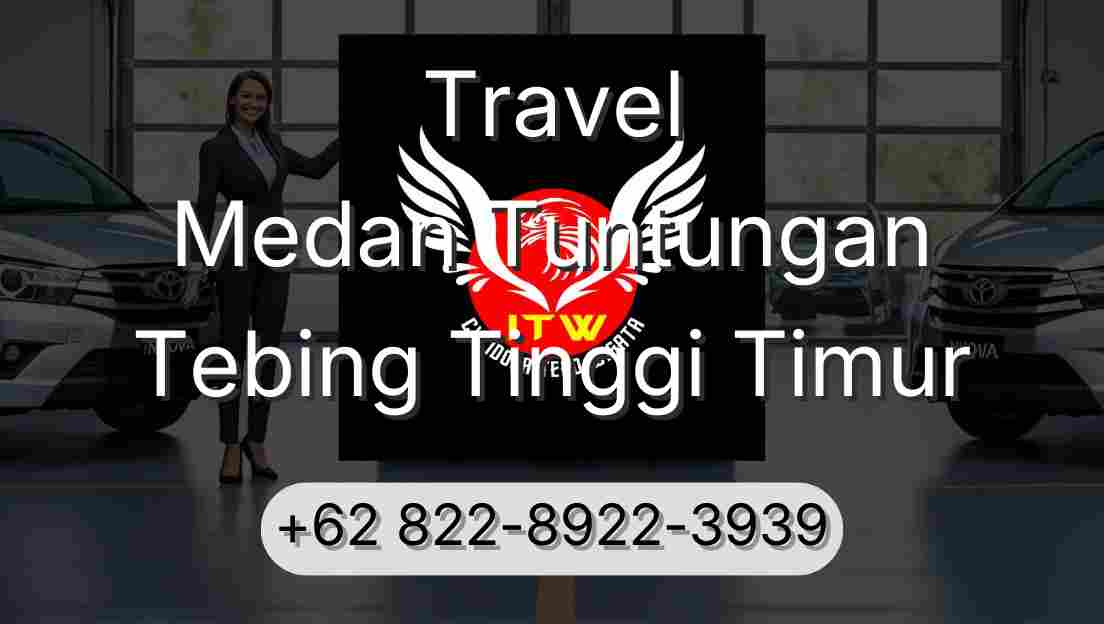 Travel Medan Tuntungan Tebing Tinggi Timur