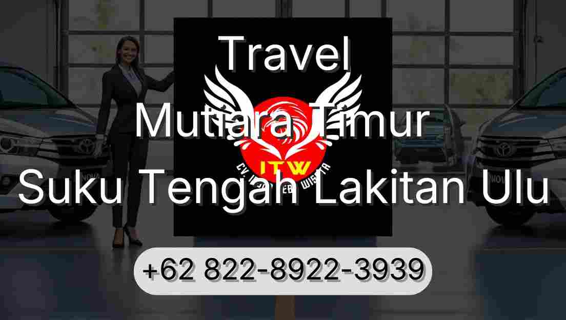 Travel Mutiara Timur Suku Tengah Lakitan Ulu