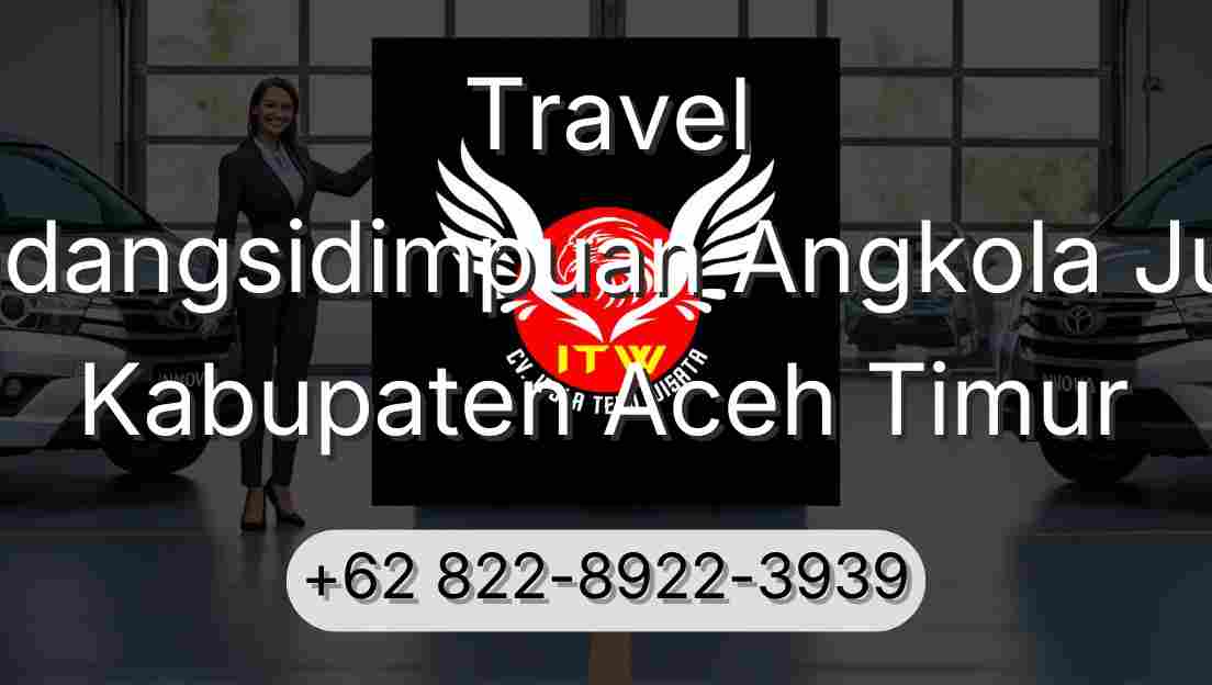 Travel Padangsidimpuan Angkola Julu Kabupaten Aceh Timur