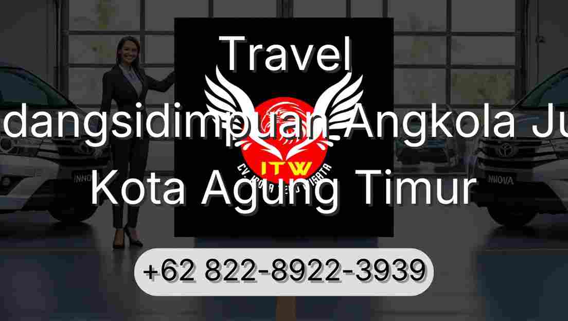 Travel Padangsidimpuan Angkola Julu Kota Agung Timur