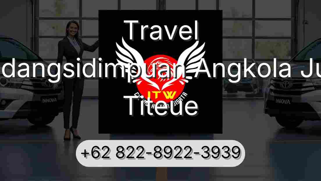 Travel Padangsidimpuan Angkola Julu Titeue