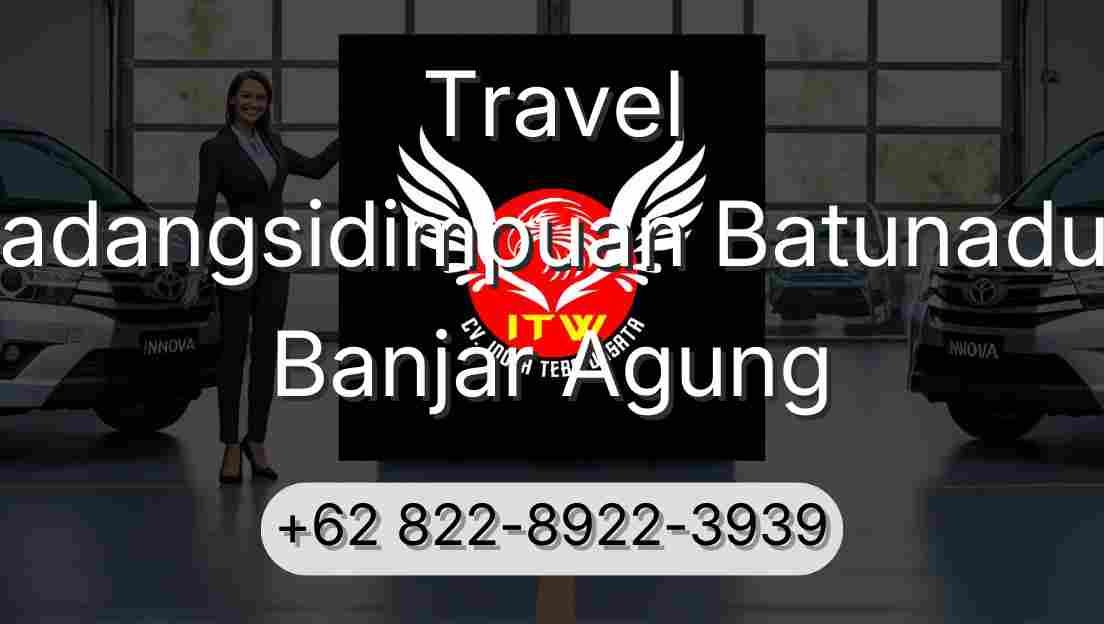 Travel Padangsidimpuan Batunadua Banjar Agung