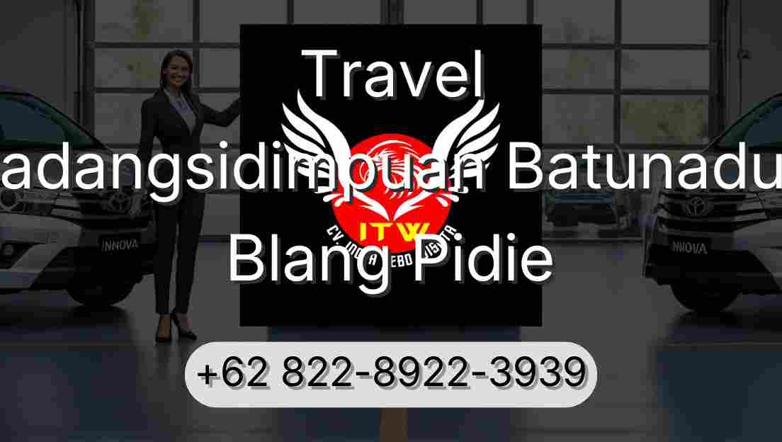 Travel Padangsidimpuan Batunadua Blang Pidie