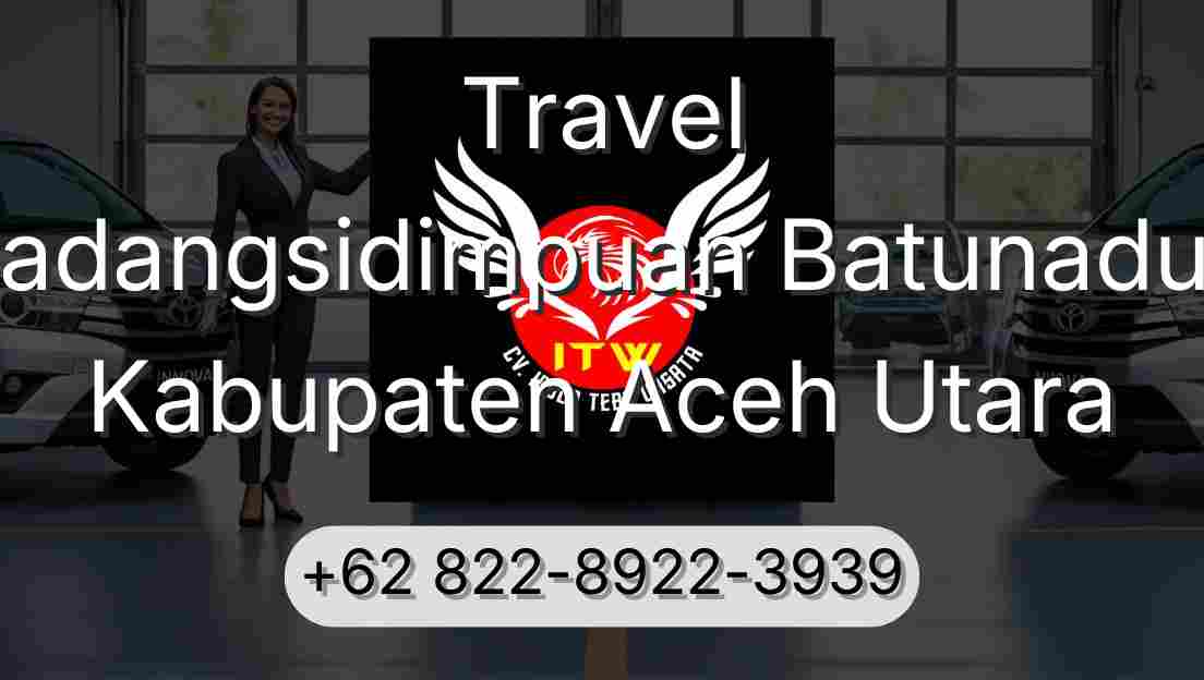 Travel Padangsidimpuan Batunadua Kabupaten Aceh Utara