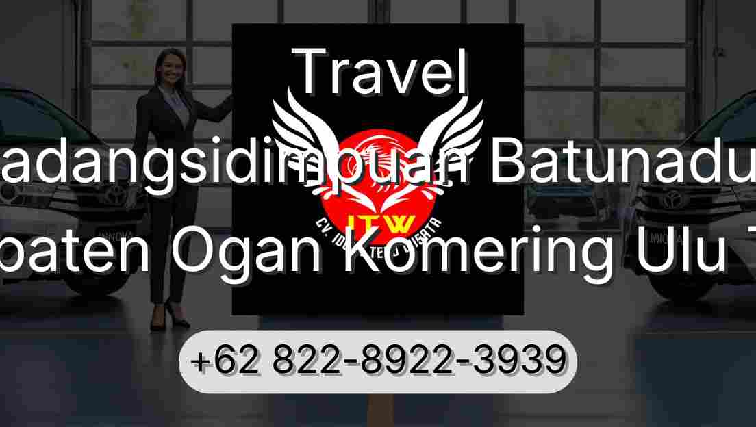 Travel Padangsidimpuan Batunadua Kabupaten Ogan Komering Ulu Timur