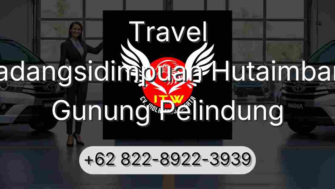 Travel Padangsidimpuan Hutaimbaru Gunung Pelindung