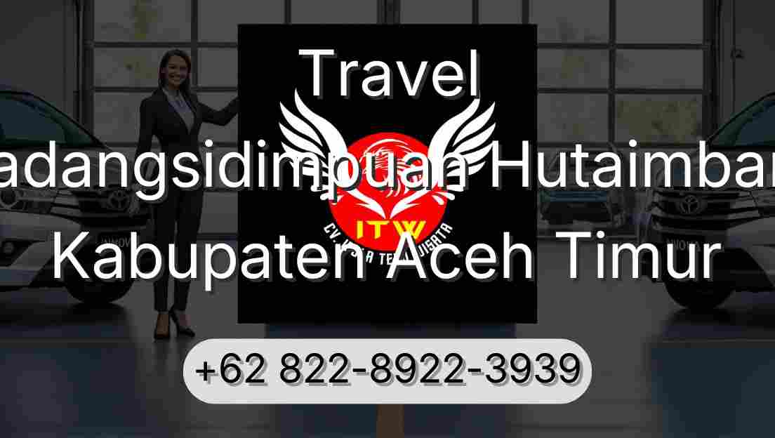 Travel Padangsidimpuan Hutaimbaru Kabupaten Aceh Timur