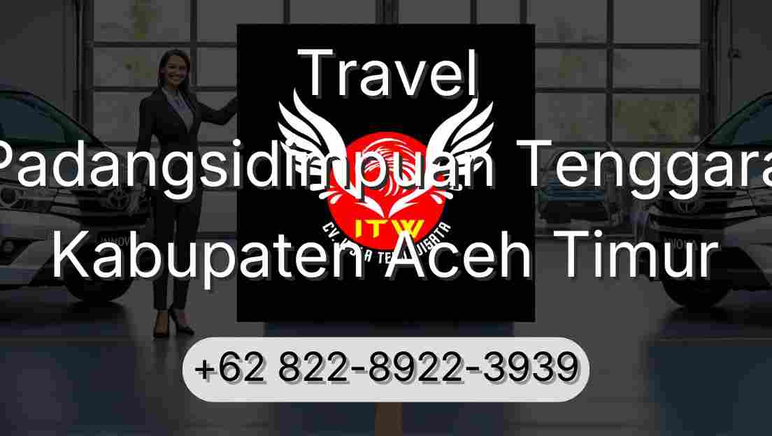 Travel Padangsidimpuan Tenggara Kabupaten Aceh Timur