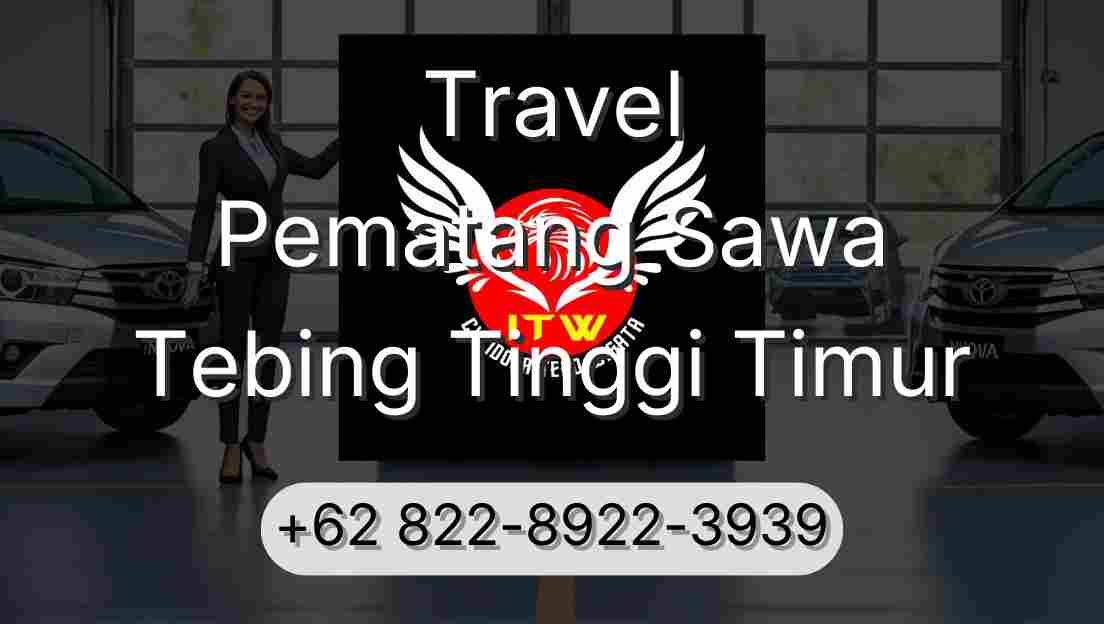 Travel Pematang Sawa Tebing Tinggi Timur