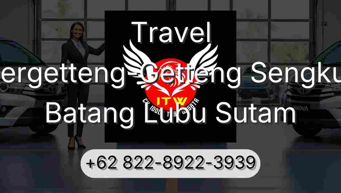 Travel Pergetteng-Getteng Sengkut Batang Lubu Sutam
