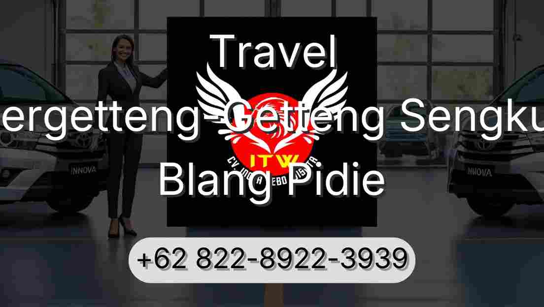 Travel Pergetteng-Getteng Sengkut Blang Pidie