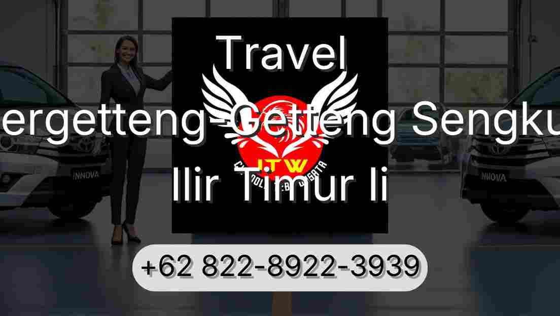 Travel Pergetteng-Getteng Sengkut Ilir Timur Ii