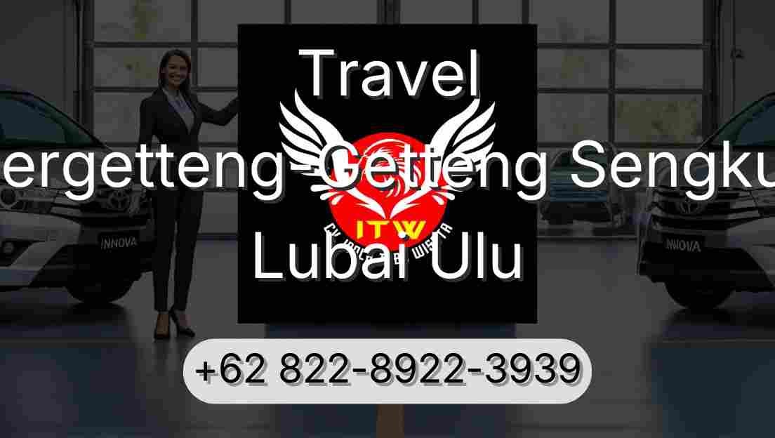 Travel Pergetteng-Getteng Sengkut Lubai Ulu