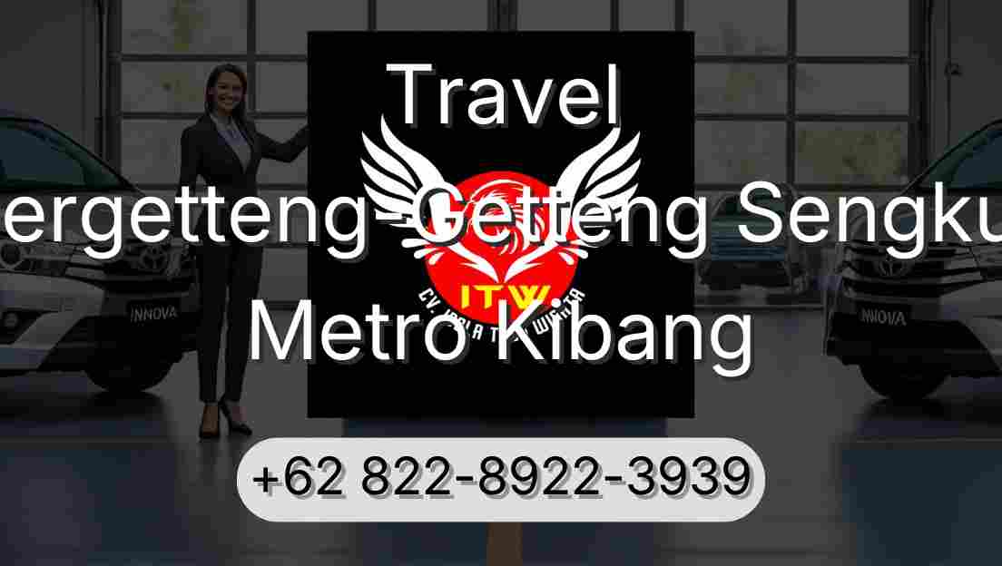 Travel Pergetteng-Getteng Sengkut Metro Kibang