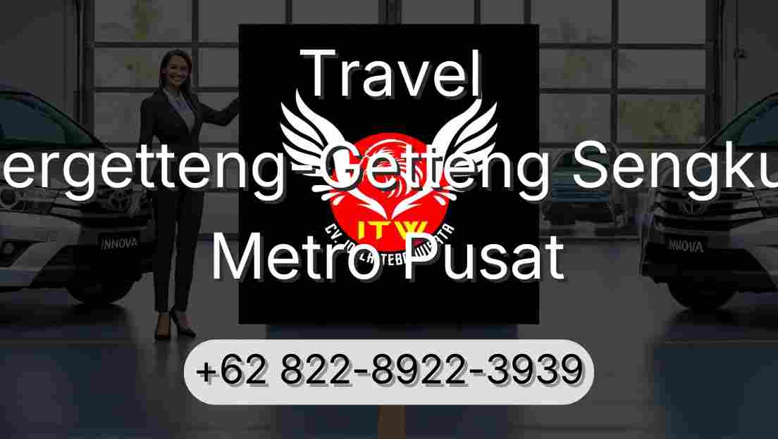 Travel Pergetteng-Getteng Sengkut Metro Pusat