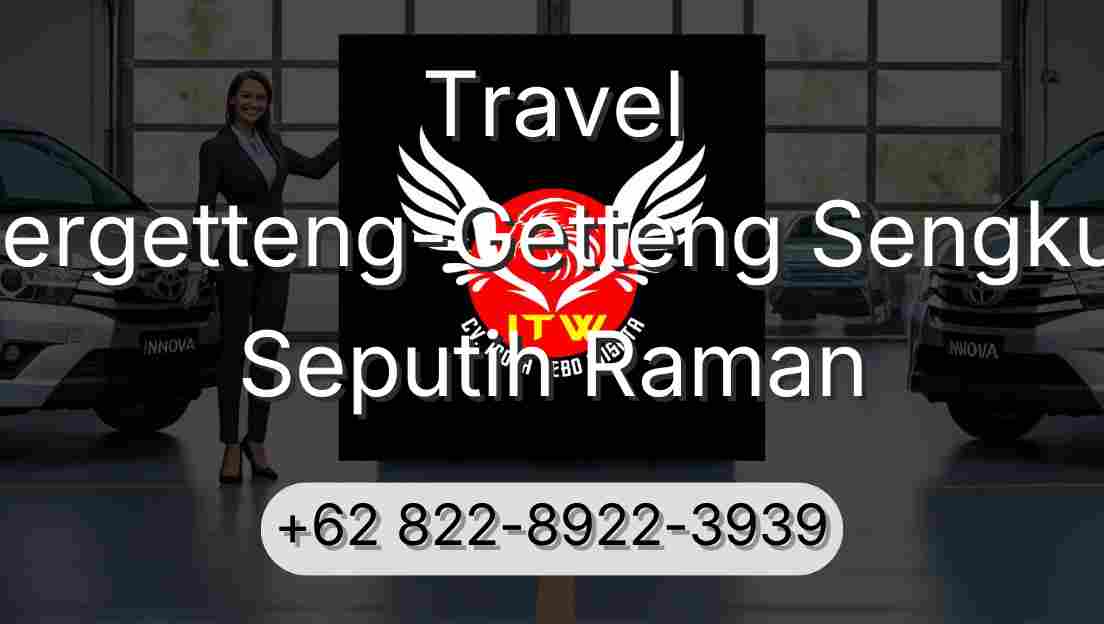Travel Pergetteng-Getteng Sengkut Seputih Raman