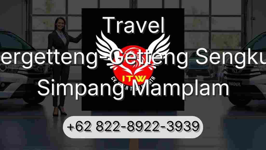 Travel Pergetteng-Getteng Sengkut Simpang Mamplam