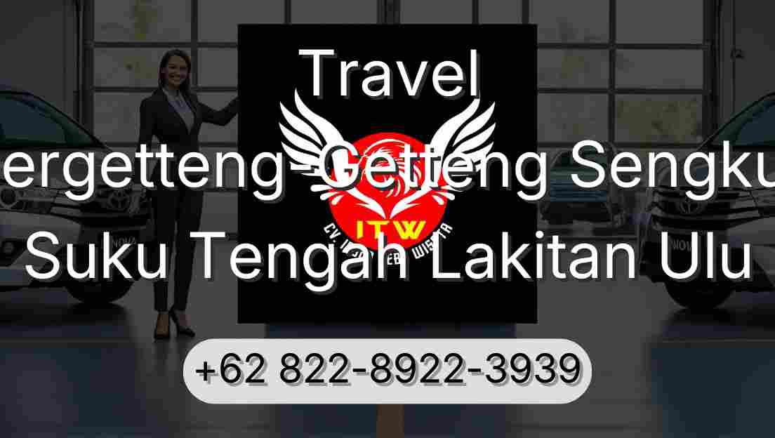 Travel Pergetteng-Getteng Sengkut Suku Tengah Lakitan Ulu