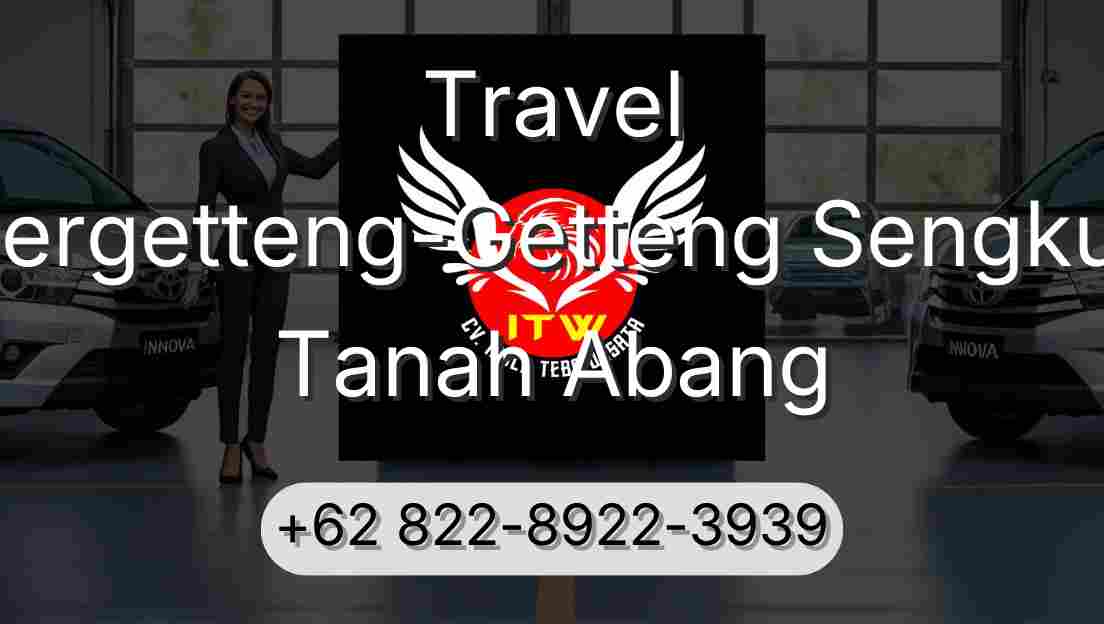 Travel Pergetteng-Getteng Sengkut Tanah Abang