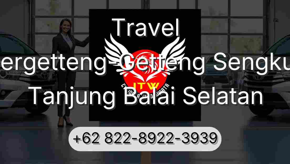Travel Pergetteng-Getteng Sengkut Tanjung Balai Selatan