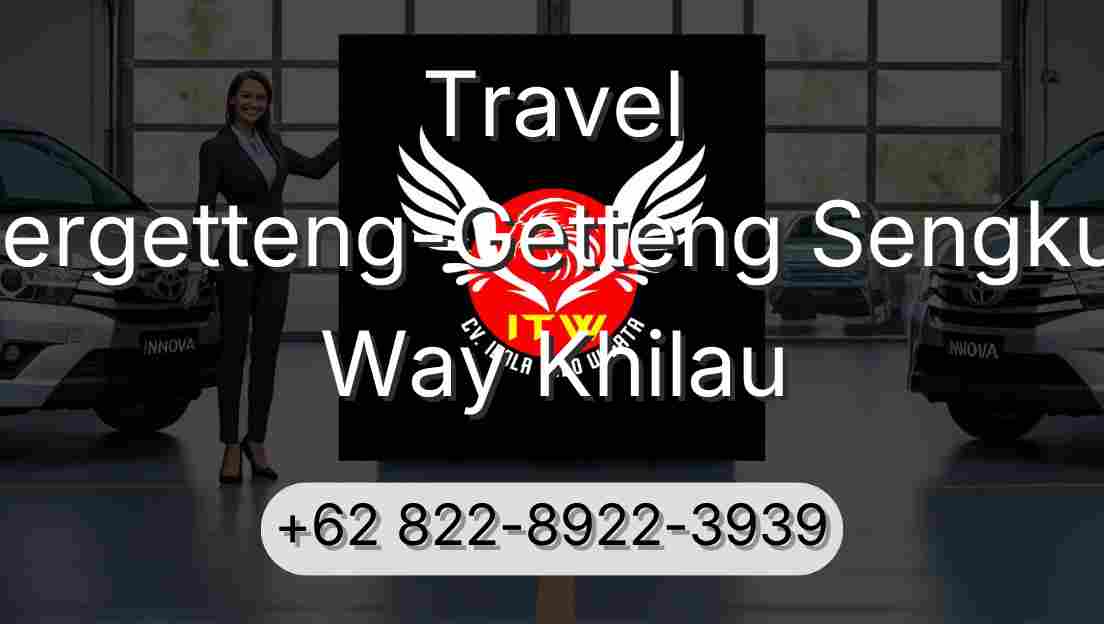 Travel Pergetteng-Getteng Sengkut Way Khilau
