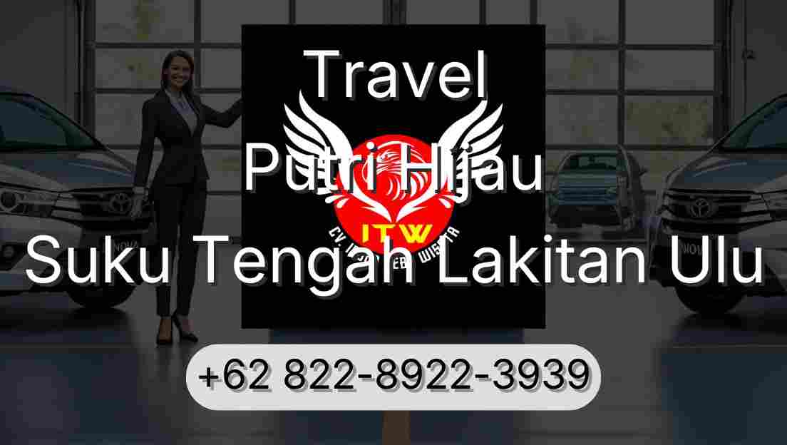 Travel Putri Hijau Suku Tengah Lakitan Ulu