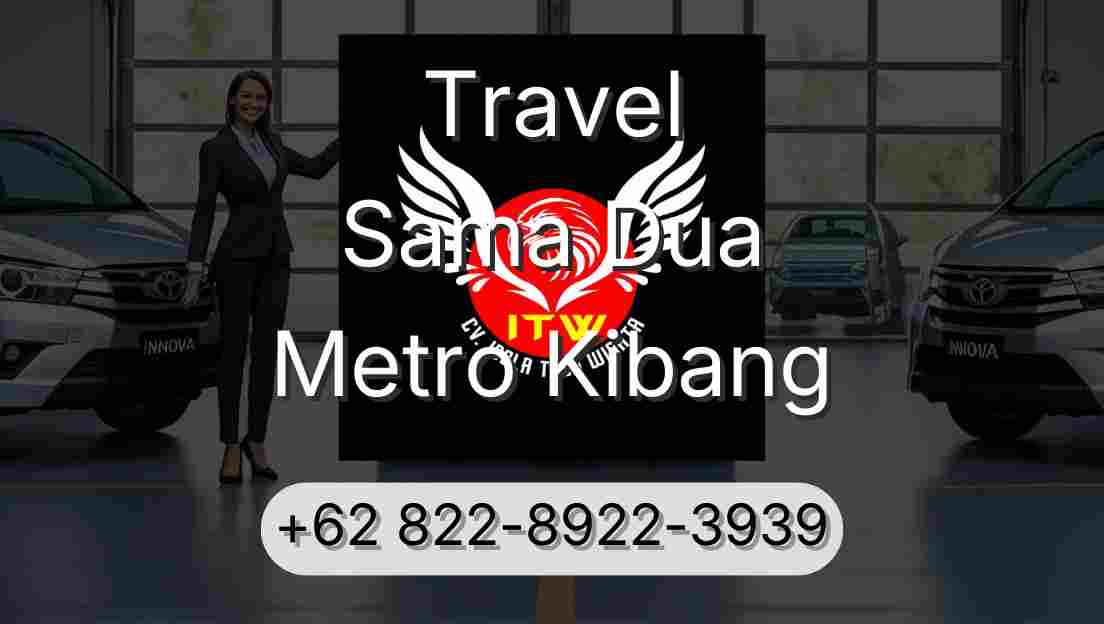Travel Sama Dua Metro Kibang
