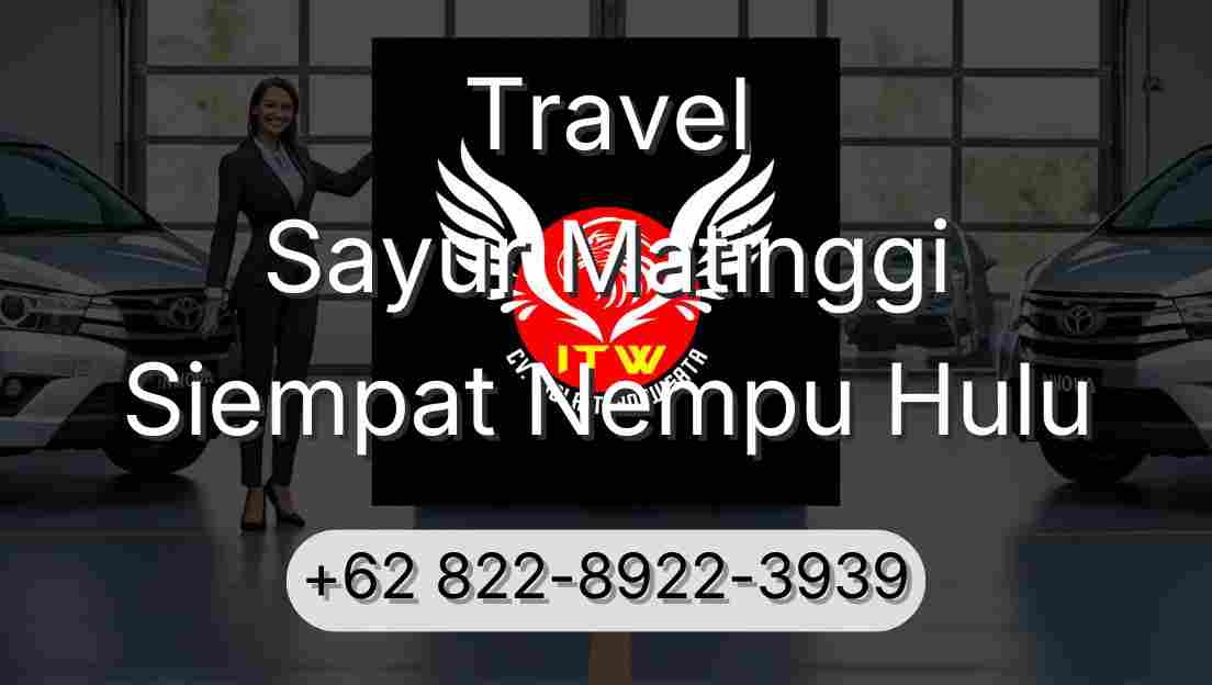 Travel Sayur Matinggi Siempat Nempu Hulu
