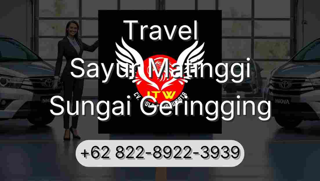 Travel Sayur Matinggi Sungai Geringging