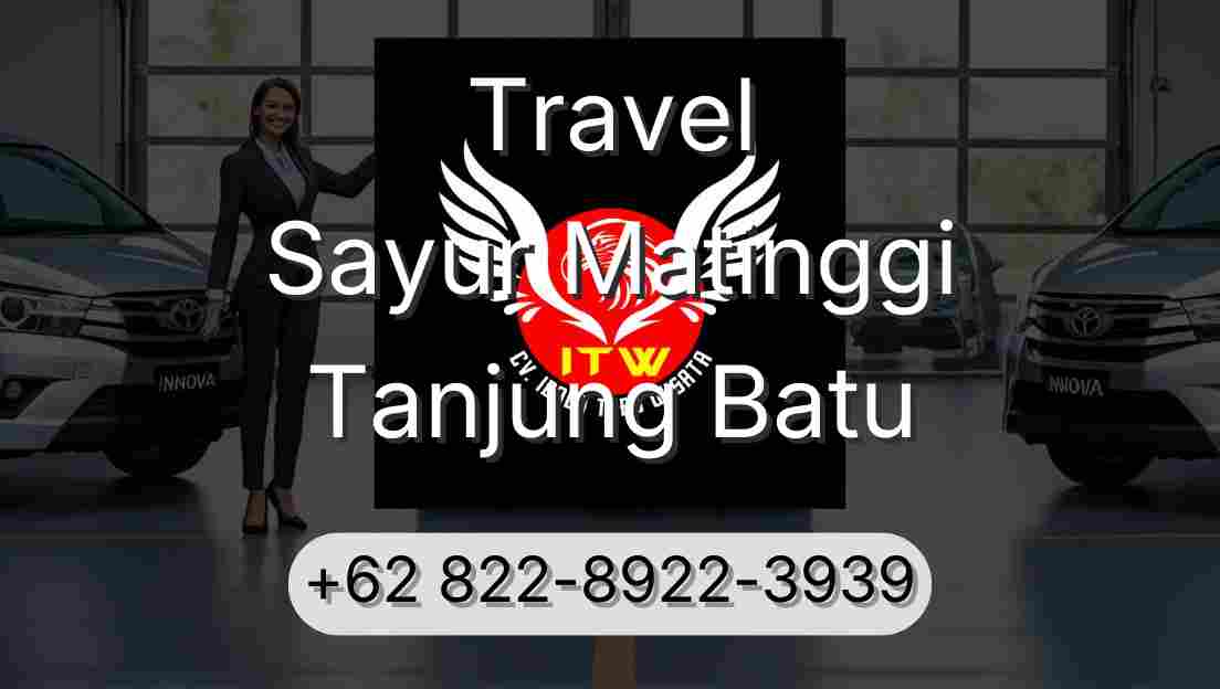 Travel Sayur Matinggi Tanjung Batu
