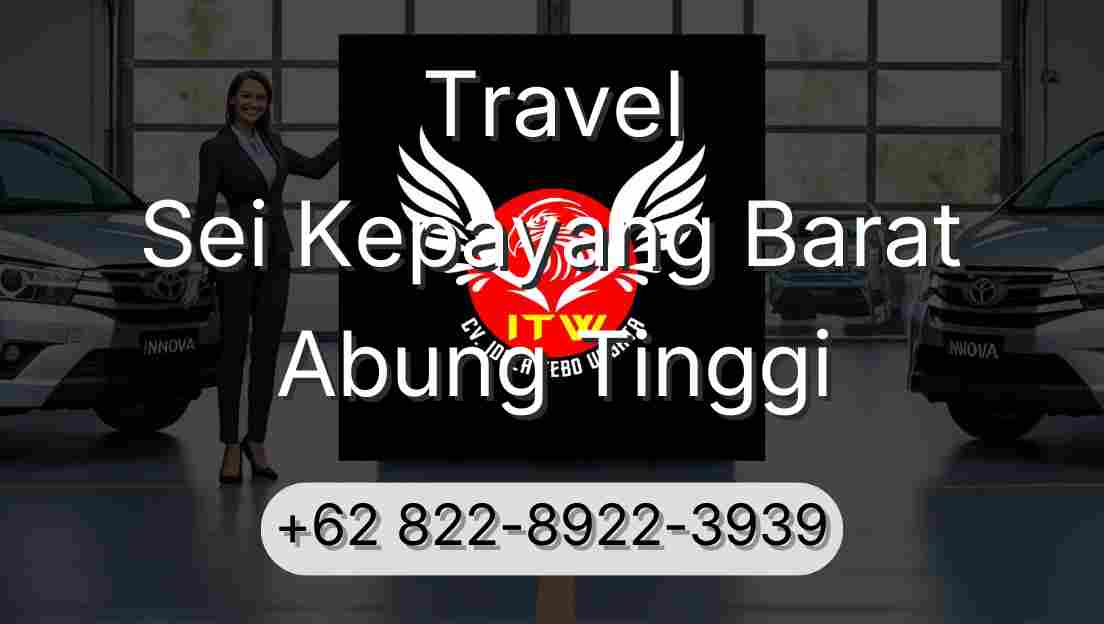 Travel Sei Kepayang Barat Abung Tinggi